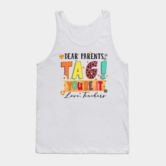 Dear Parents Tag You're It Love Teachers Last Day of School Tank Top by marisamegan8av